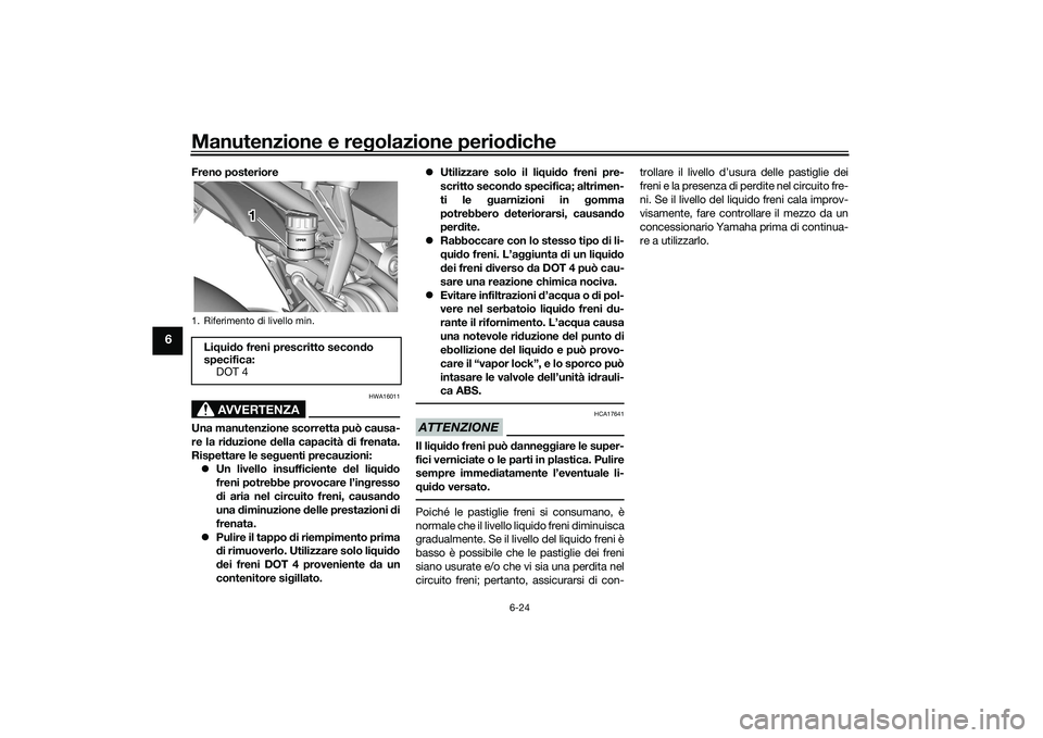 YAMAHA YZF-R7 2022  Manuale duso (in Italian) Manutenzione e regolazione periodiche
6-24
6
Freno posteriore
AVVERTENZA
HWA16011
Una manutenzione scorretta può causa-
re la riduzione della capacità di frenata.
Rispettare le seguenti precauzioni: