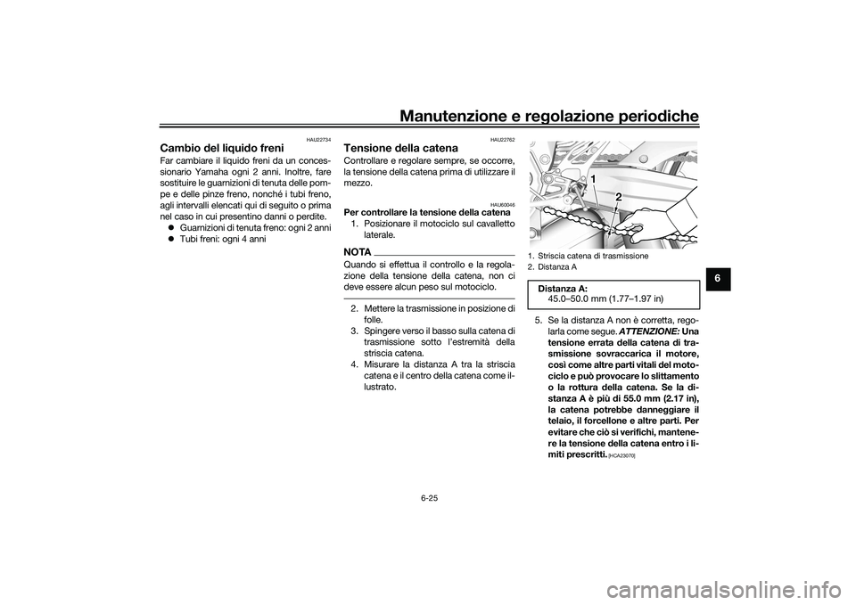 YAMAHA YZF-R7 2022  Manuale duso (in Italian) Manutenzione e regolazione periodiche
6-25
6
HAU22734
Cambio del liquido freniFar cambiare il liquido freni da un conces-
sionario Yamaha ogni 2 anni. Inoltre, fare
sostituire le guarnizioni di tenuta
