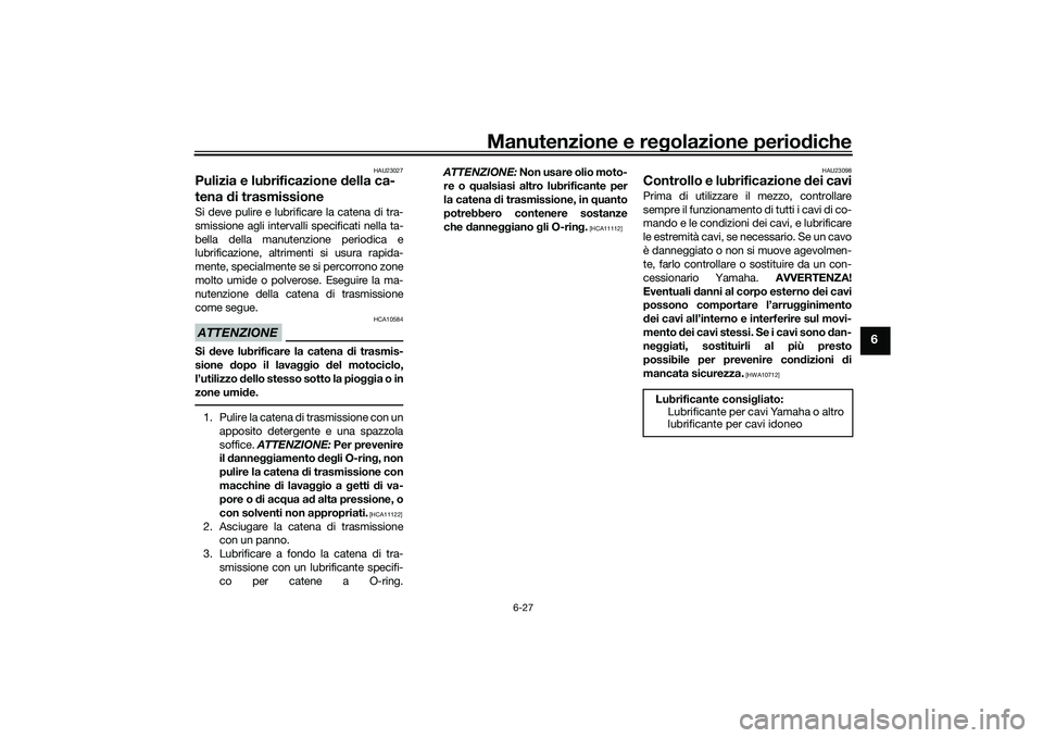 YAMAHA YZF-R7 2022  Manuale duso (in Italian) Manutenzione e regolazione periodiche
6-27
6
HAU23027
Pulizia e lubrificazione della ca-
tena di trasmissioneSi deve pulire e lubrificare la catena di tra-
smissione agli intervalli specificati nella 