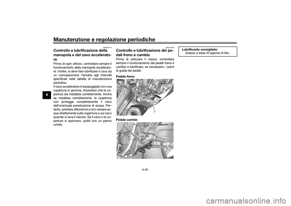 YAMAHA YZF-R7 2022  Manuale duso (in Italian) Manutenzione e regolazione periodiche
6-28
6
HAU23115
Controllo e lubrificazione della 
manopola e del cavo accelerato-
rePrima di ogni utilizzo, controllare sempre il
funzionamento della manopola acc
