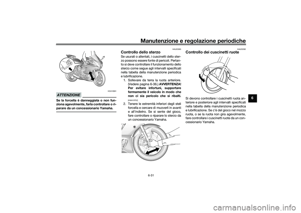 YAMAHA YZF-R7 2022  Manuale duso (in Italian) Manutenzione e regolazione periodiche
6-31
6
ATTENZIONE
HCA10591
Se la forcella è danneggiata o non fun-
ziona agevolmente, farla controllare o ri-
parare da un concessionario Yamaha.
HAU23285
Contro
