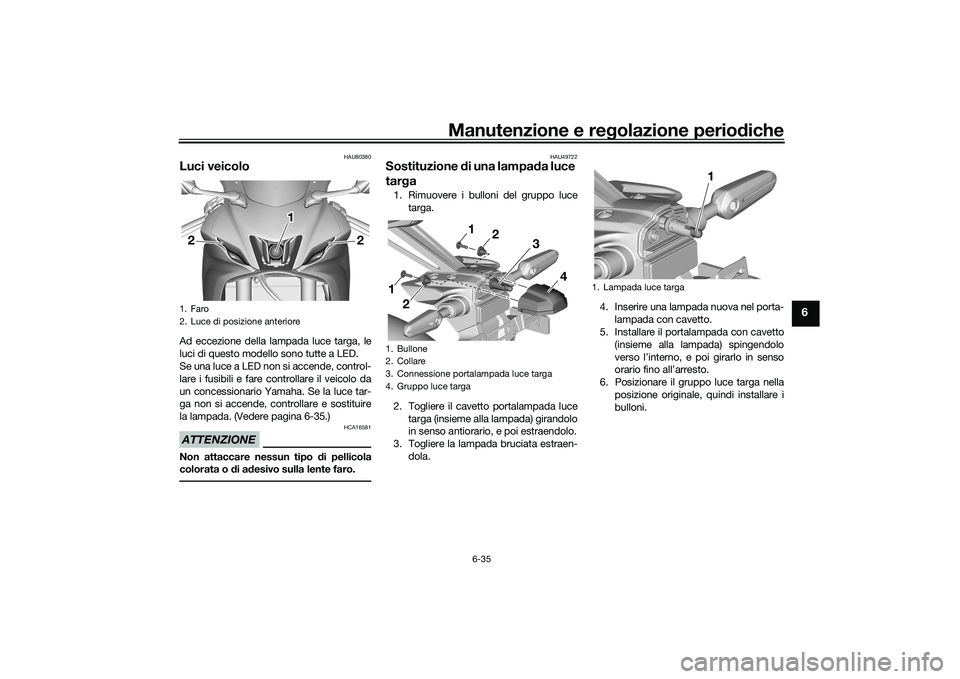 YAMAHA YZF-R7 2022  Manuale duso (in Italian) Manutenzione e regolazione periodiche
6-35
6
HAU80380
Luci veicoloAd eccezione della lampada luce targa, le
luci di questo modello sono tutte a LED. 
Se una luce a LED non si accende, control-
lare i 