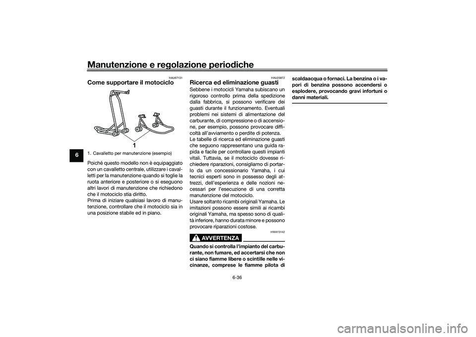 YAMAHA YZF-R7 2022  Manuale duso (in Italian) Manutenzione e regolazione periodiche
6-36
6
HAU67131
Come supportare il motocicloPoiché questo modello non è equipaggiato
con un cavalletto centrale, utilizzare i caval-
letti per la manutenzione q