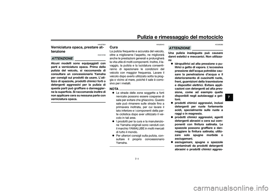 YAMAHA YZF-R7 2022  Manuale duso (in Italian) Pulizia e rimessaggio del motociclo7-1
7
HAU37834
Verniciatura opaca, prestare at-
tenzioneATTENZIONE
HCA15193
Alcuni modelli sono equipaggiati con
parti a verniciatura opaca. Prima della
pulizia del 