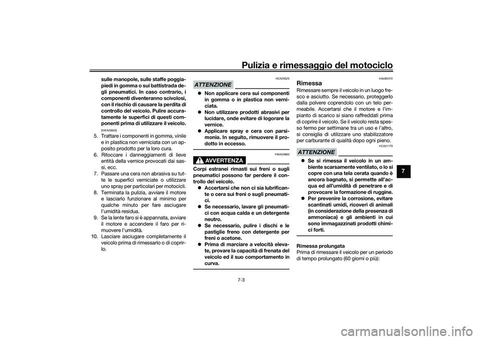YAMAHA YZF-R7 2022  Manuale duso (in Italian) Pulizia e rimessaggio del motociclo7-3
7
sulle manopole, sulle staffe poggia-
piedi in gomma o sui battistrada de-
gli pneumatici. In caso contrario, i
componenti diventeranno scivolosi,
con il rischi