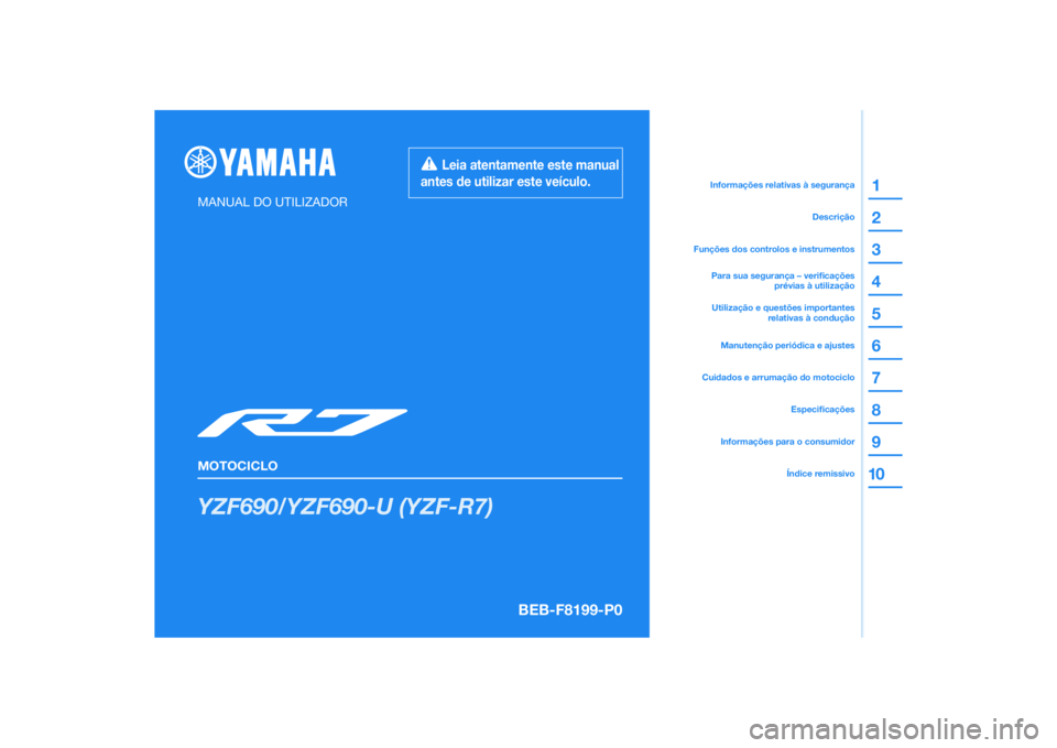 YAMAHA YZF-R7 2022  Manual de utilização (in Portuguese) DIC183
YZF690/YZF690-U (YZF-R7)
1
2
3
4
5
6
7
8
9
10
MANUAL DO UTILIZADOR
MOTOCICLO
  Leia atentamente este manual 
antes de utilizar este veículo.
Informações para o consumidorÍndice remissivoEsp