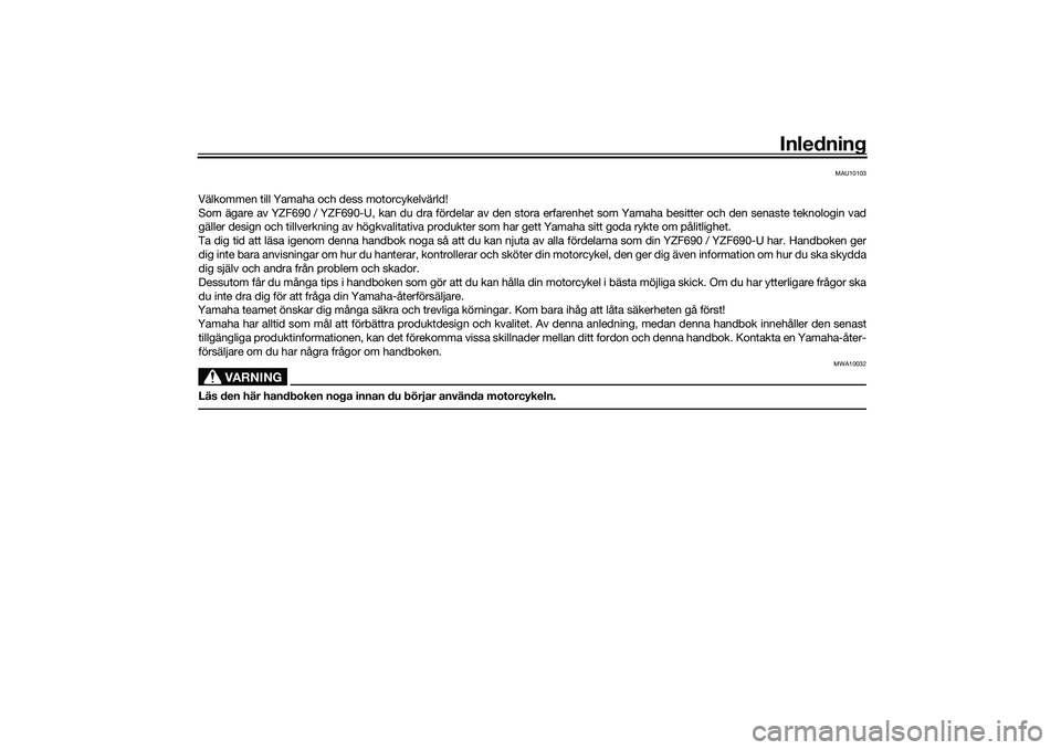 YAMAHA YZF-R7 2022  Bruksanvisningar (in Swedish) Inledning
MAU10103
Välkommen till Yamaha och dess motorcykelvärld!
Som ägare av YZF690 / YZF690-U, kan du dra fördelar av den stor a erfarenhet som Yamaha besitter och den senaste teknologin vad
g