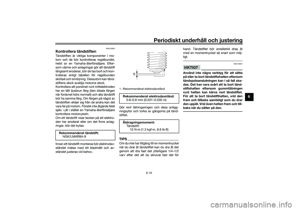 YAMAHA YZF-R7 2022 Bruksanvisningar (in Swedish) Periodiskt underhåll och justering
6-10
6
MAU19653
Kontrollera tändstiftenTändstiften är viktiga komponenter i mo-
torn och de bör kontrolleras regelbundet,
helst av en Yamaha-återförsäljare. YAMAHA YZF-R7 2022 Bruksanvisningar (in Swedish) Periodiskt underhåll och justering
6-10
6
MAU19653
Kontrollera tändstiftenTändstiften är viktiga komponenter i mo-
torn och de bör kontrolleras regelbundet,
helst av en Yamaha-återförsäljare.