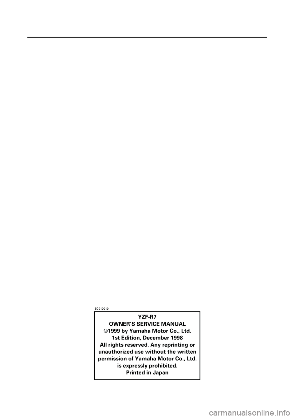 YAMAHA YZF-R7 1999 Owners Manual
EC010010
YZF-R7
OWNER’S SERVICE MANUAL
Ó
1999 by Yamaha Motor Co., Ltd.
1st Edition, December 1998
All rights reserved. Any reprinting or
unauthorized use without the written
permission of Y YAMAHA YZF-R7 1999 Owners Manual
EC010010
YZF-R7
OWNER’S SERVICE MANUAL
Ó
1999 by Yamaha Motor Co., Ltd.
1st Edition, December 1998
All rights reserved. Any reprinting or
unauthorized use without the written
permission of Y