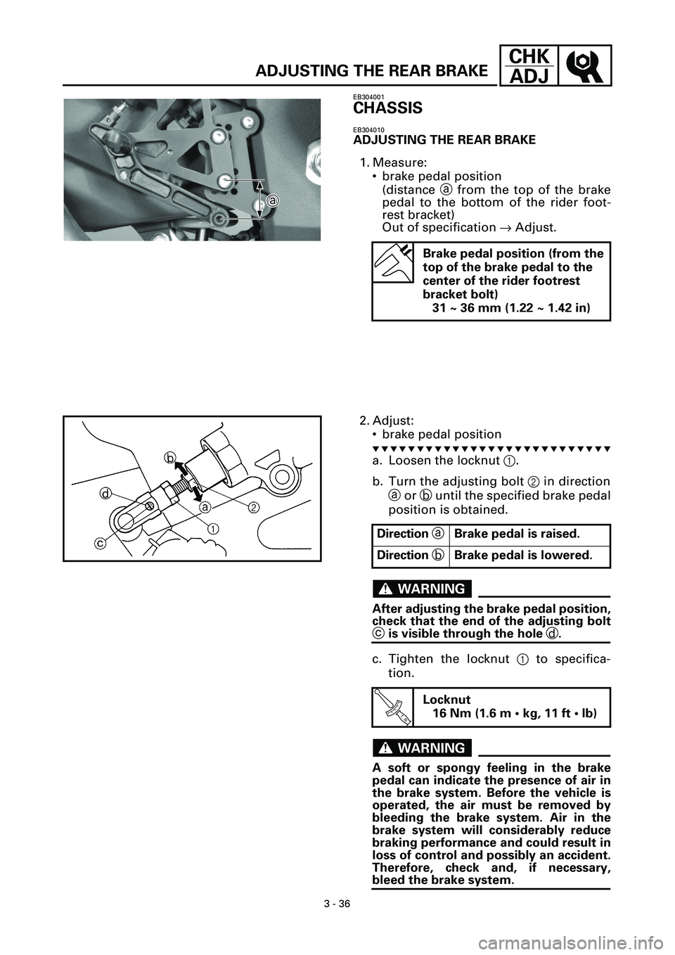 YAMAHA YZF-R7 1999  Owners Manual 3 - 36
CHK
ADJ
ADJUSTING THE REAR BRAKE
EB304001
CHASSIS
EB304010
ADJUSTING THE REAR BRAKE
1. Measure:
• brake pedal position
(distance a from the top of the brake
pedal to the bottom of the rider f
