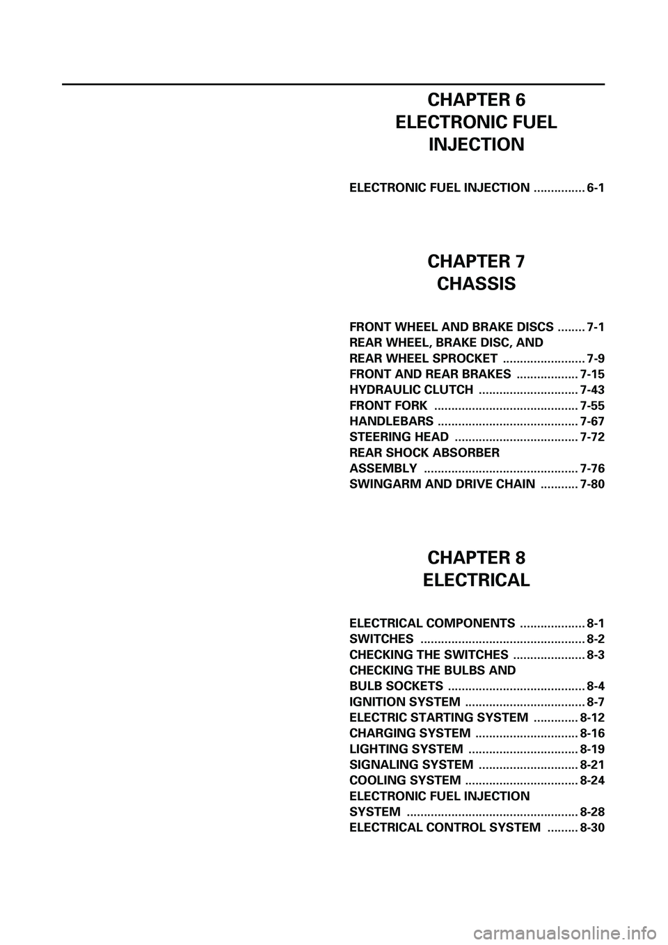 YAMAHA YZF-R7 1999 User Guide
CHAPTER 6
ELECTRONIC FUEL
INJECTION
ELECTRONIC FUEL INJECTION ............... 6-1
CHAPTER 7
CHASSIS
FRONT WHEEL AND BRAKE DISCS ........ 7-1
REAR WHEEL, BRAKE DISC, AND
REAR WHEEL SPROCKET ... YAMAHA YZF-R7 1999 User Guide
CHAPTER 6
ELECTRONIC FUEL
INJECTION
ELECTRONIC FUEL INJECTION ............... 6-1
CHAPTER 7
CHASSIS
FRONT WHEEL AND BRAKE DISCS ........ 7-1
REAR WHEEL, BRAKE DISC, AND
REAR WHEEL SPROCKET ...