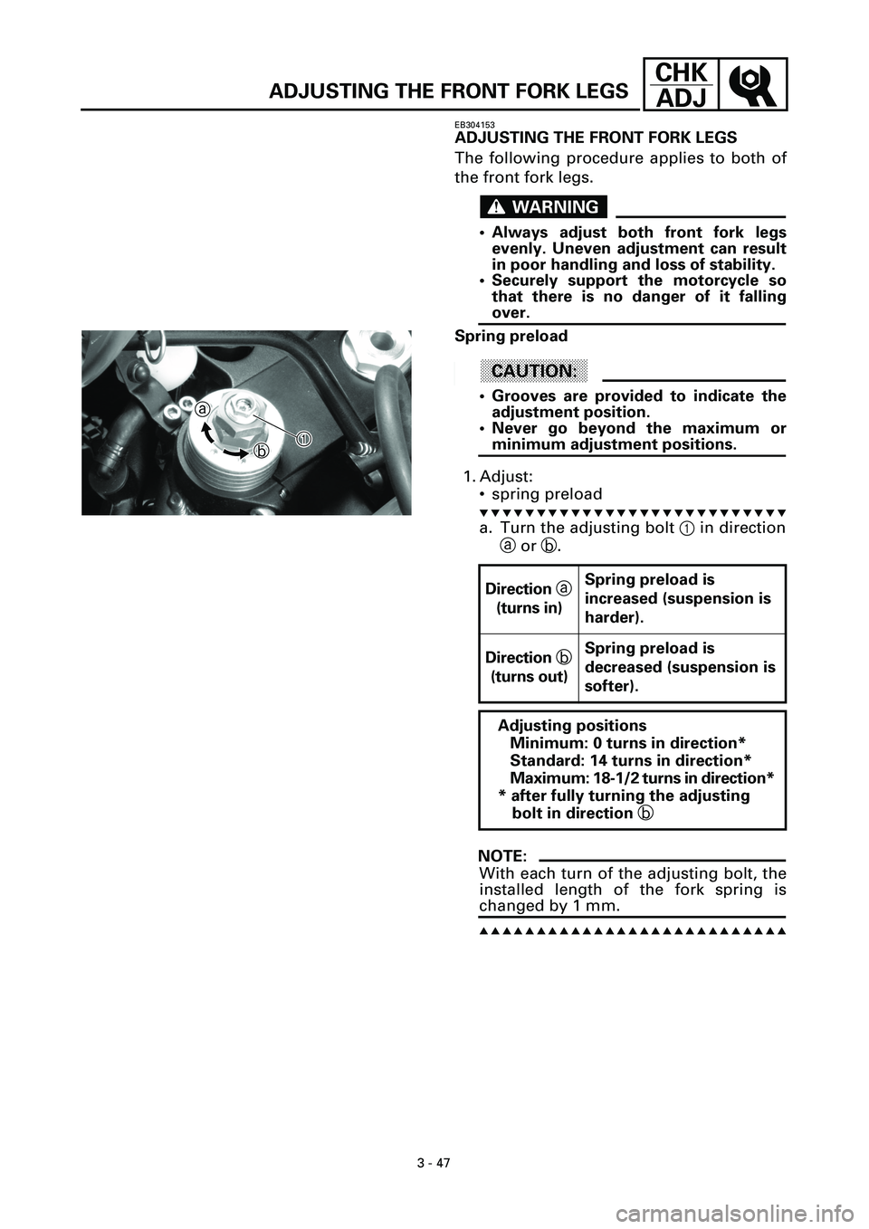YAMAHA YZF-R7 1999  Owners Manual 3 - 47
CHK
ADJ
ADJUSTING THE FRONT FORK LEGS
EB304153
ADJUSTING THE FRONT FORK LEGS
The following procedure applies to both of
the front fork legs.
WARNINGWARNING
• Always adjust both front fork leg