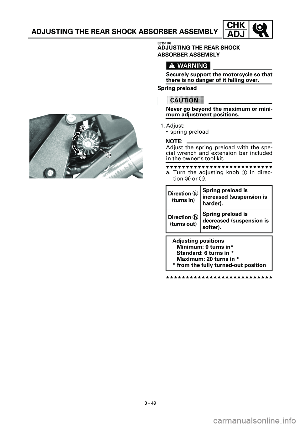 YAMAHA YZF-R7 1999  Owners Manual 3 - 49
CHK
ADJ
EB304162
ADJUSTING THE REAR SHOCK 
ABSORBER ASSEMBLY
WARNINGWARNING
Securely support the motorcycle so that
there is no danger of it falling over.
Spring preload
ACHTUNG:CAUTION:
Never 