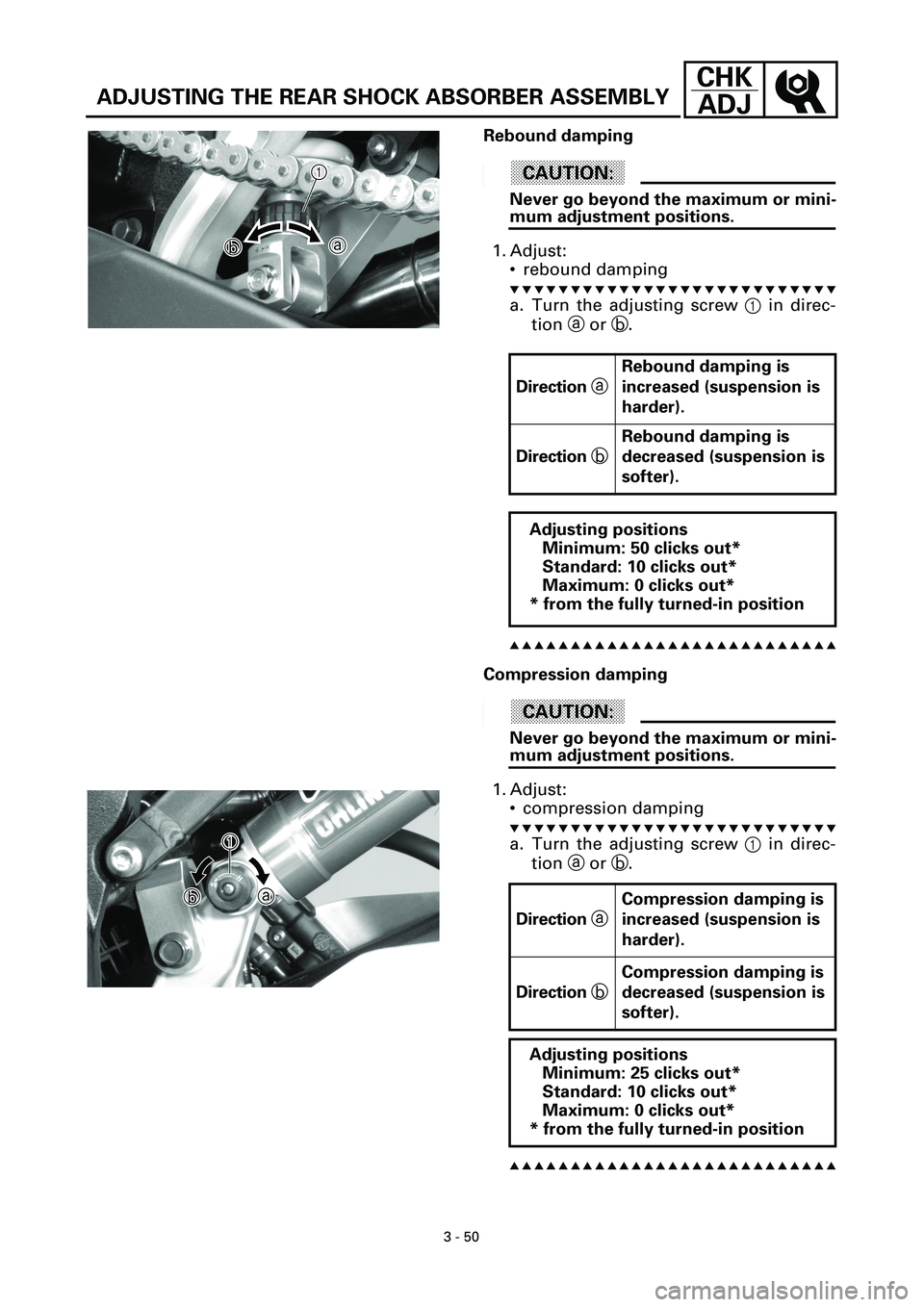 YAMAHA YZF-R7 1999  Owners Manual 3 - 50
CHK
ADJ
ADJUSTING THE REAR SHOCK ABSORBER ASSEMBLY
Rebound damping
ACHTUNG:CAUTION:
Never go beyond the maximum or mini-
mum adjustment positions.
1. Adjust:
• rebound damping
t t t t t t t t