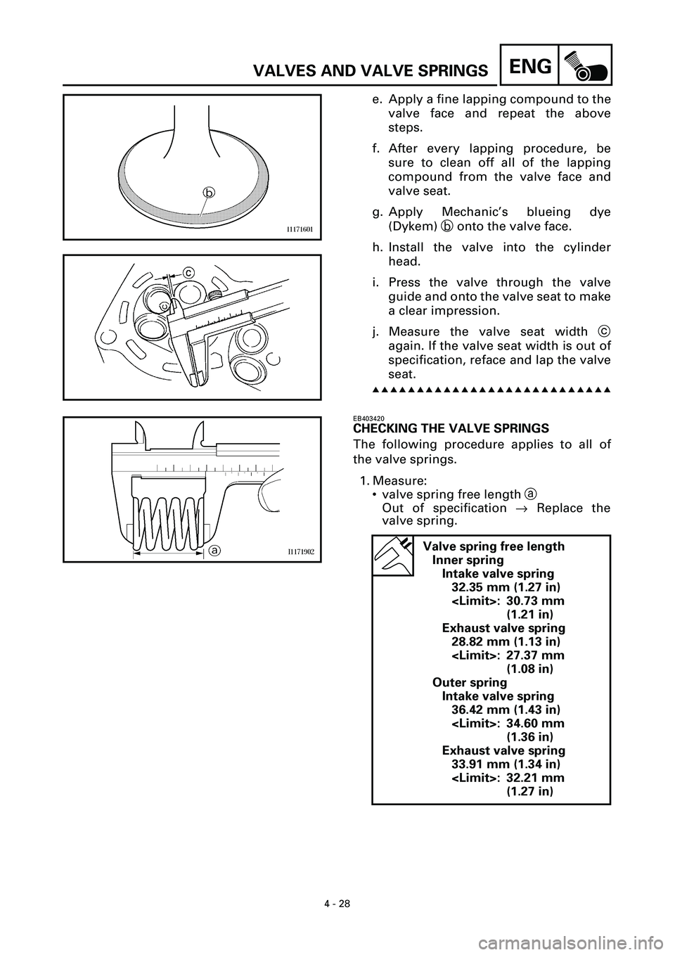 YAMAHA YZF-R7 1999  Owners Manual 4 - 28
ENGVALVES AND VALVE SPRINGS
e. Apply a fine lapping compound to the
valve face and repeat the above
steps.
f. After every lapping procedure, be
sure to clean off all of the lapping
compound fro
