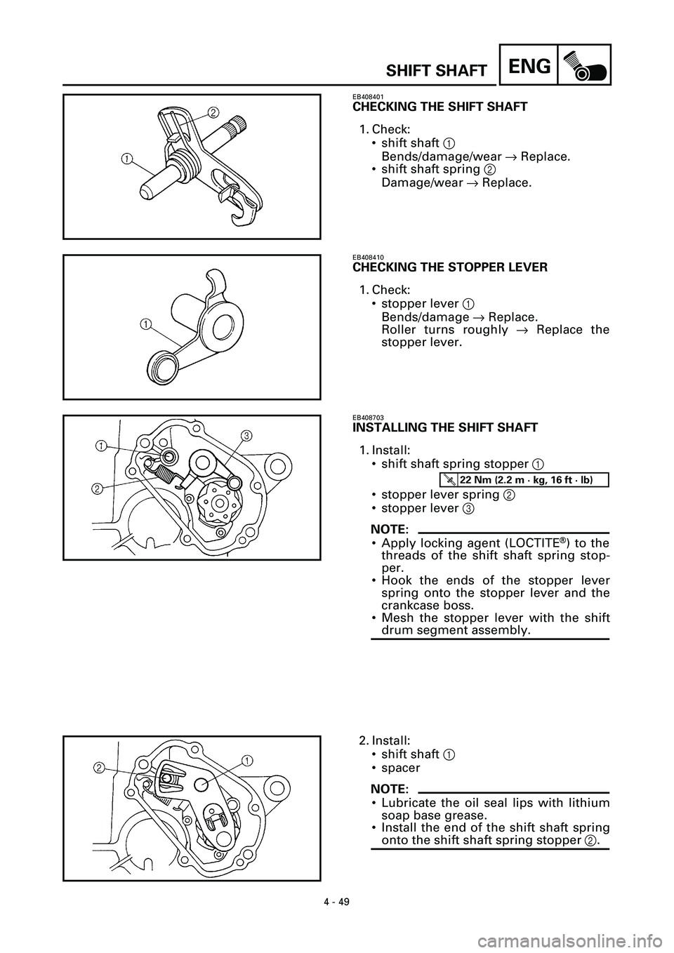 YAMAHA YZF-R7 1999  Owners Manual 4 - 49
ENGSHIFT SHAFT
EB408401
CHECKING THE SHIFT SHAFT
1. Check:
• shift shaft 1 
Bends/damage/wear ® Replace.
• shift shaft spring 2 
Damage/wear ® Replace.
EB408410
CHECKING THE STOPPER LEVER