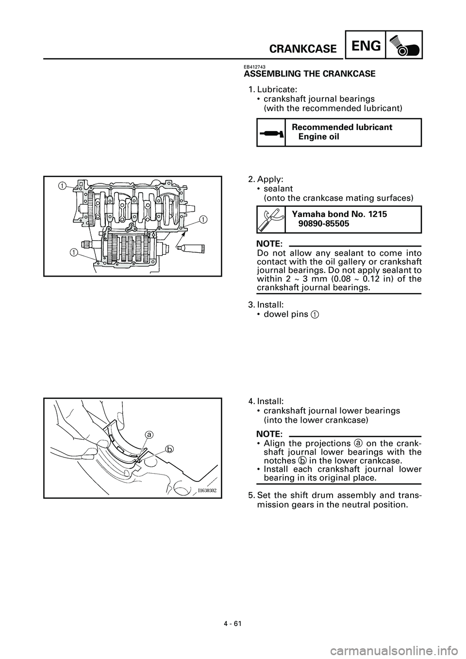 YAMAHA YZF-R7 1999 Manual Online
4 - 61
ENG
CRANKCASE
EB412743
ASSEMBLING THE CRANKCASE
1. Lubricate:
• crankshaft journal bearings
(with the recommended lubricant)
Recommended lubricant
Engine oil
2. Apply:
• sealant
( YAMAHA YZF-R7 1999 Manual Online
4 - 61
ENG
CRANKCASE
EB412743
ASSEMBLING THE CRANKCASE
1. Lubricate:
• crankshaft journal bearings
(with the recommended lubricant)
Recommended lubricant
Engine oil
2. Apply:
• sealant
(