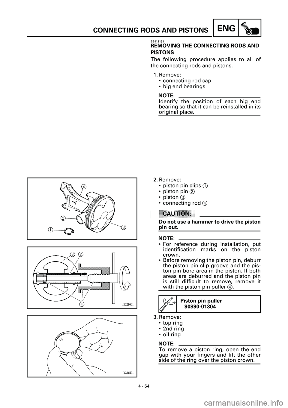 YAMAHA YZF-R7 1999  Owners Manual 4 - 64
ENGCONNECTING RODS AND PISTONS
EB412131
REMOVING THE CONNECTING RODS AND 
PISTONS
The following procedure applies to all of
the connecting rods and pistons.
1. Remove:
• connecting rod cap
