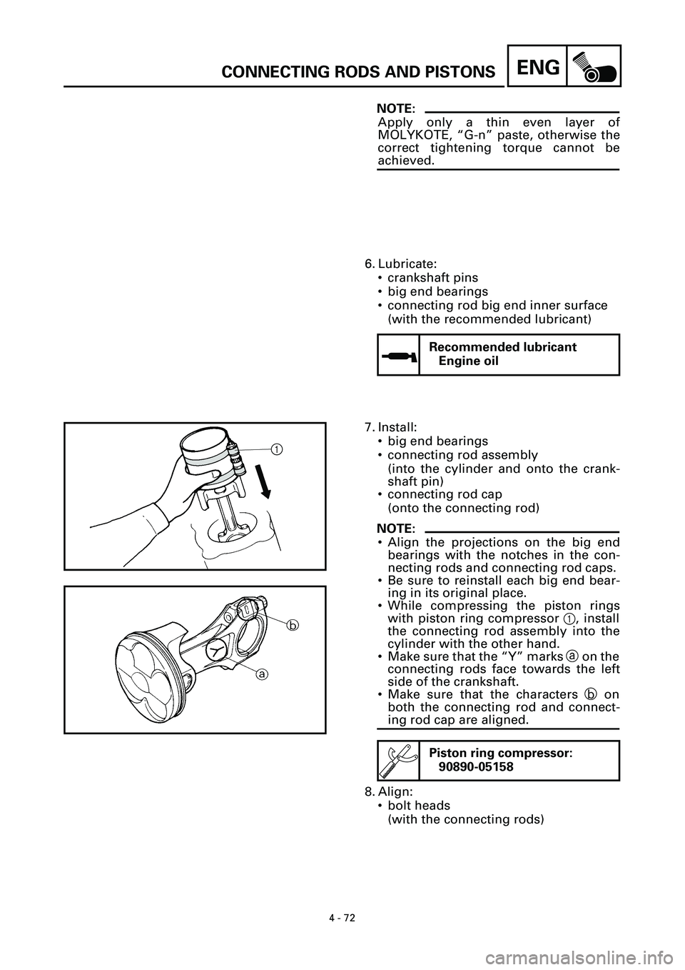 YAMAHA YZF-R7 1999 Manual Online 4 - 72
ENGCONNECTING RODS AND PISTONS
NOTE:
Apply only a thin even layer of
MOLYKOTE‚ “G-n” paste, otherwise the
correct tightening torque cannot be
achieved.
6. Lubricate:
• crankshaft pins
YAMAHA YZF-R7 1999 Manual Online 4 - 72
ENGCONNECTING RODS AND PISTONS
NOTE:
Apply only a thin even layer of
MOLYKOTE‚ “G-n” paste, otherwise the
correct tightening torque cannot be
achieved.
6. Lubricate:
• crankshaft pins