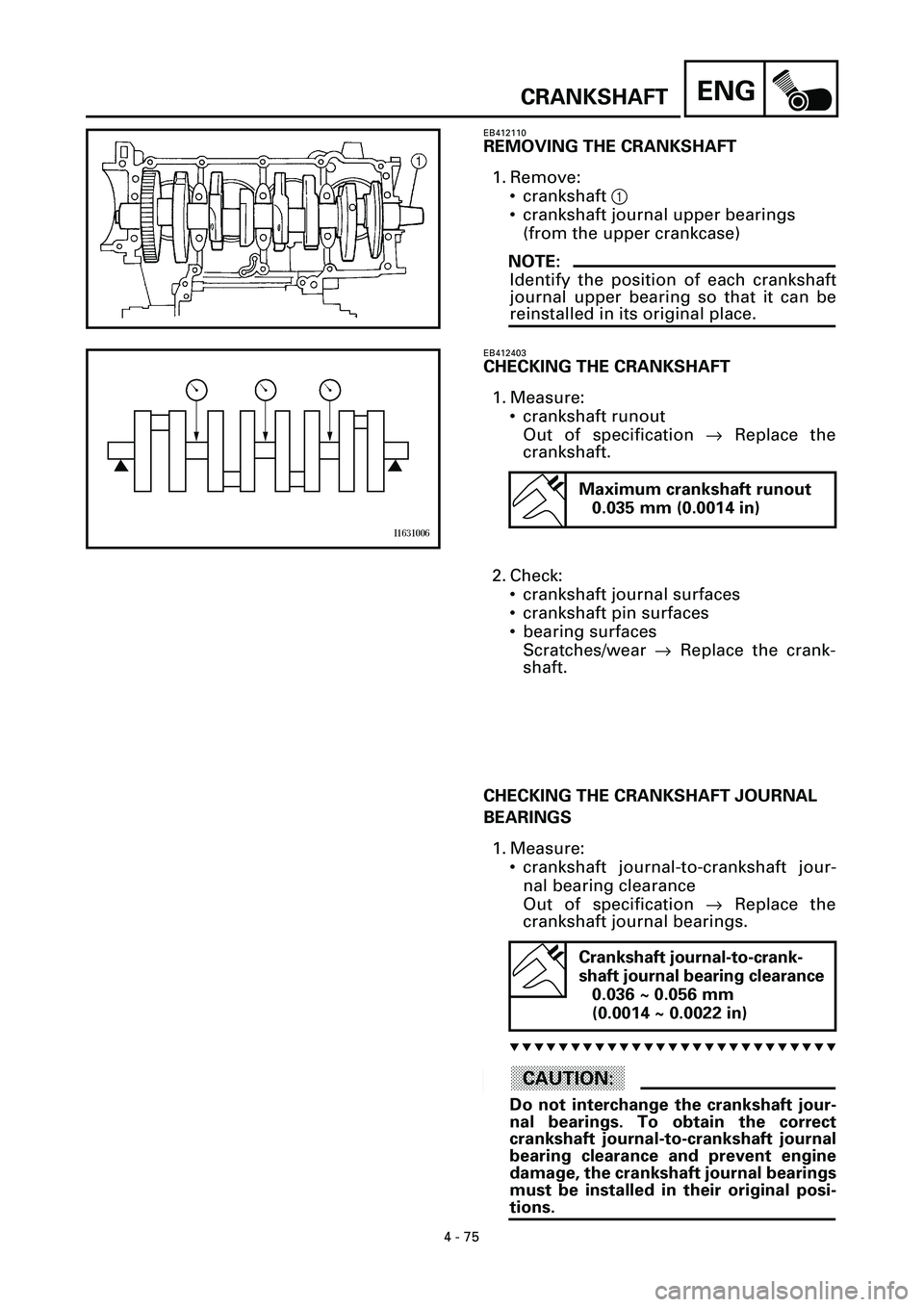 YAMAHA YZF-R7 1999 Manual Online 4 - 75
ENGCRANKSHAFT
EB412110
REMOVING THE CRANKSHAFT
1. Remove:
• crankshaft 1
• crankshaft journal upper bearings
(from the upper crankcase)
NOTE:
Identify the position of each crankshaft
journa YAMAHA YZF-R7 1999 Manual Online 4 - 75
ENGCRANKSHAFT
EB412110
REMOVING THE CRANKSHAFT
1. Remove:
• crankshaft 1
• crankshaft journal upper bearings
(from the upper crankcase)
NOTE:
Identify the position of each crankshaft
journa