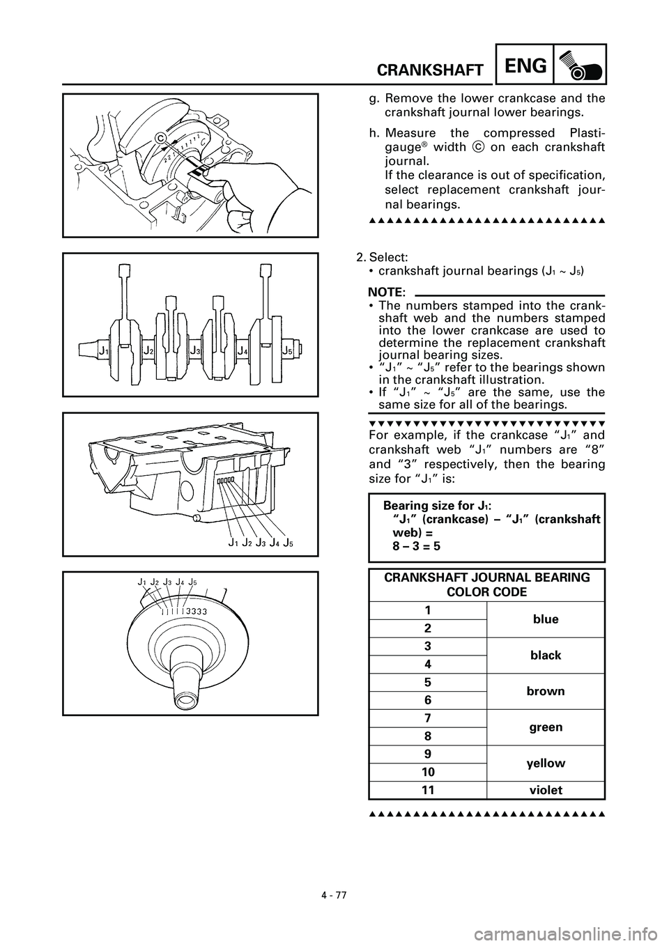 YAMAHA YZF-R7 1999  Owners Manual 4 - 77
ENGCRANKSHAFT
g. Remove the lower crankcase and the
crankshaft journal lower bearings.
h. Measure the compressed Plasti-
gauge
Ò width c on each crankshaft
journal.
If the clearance is out of 