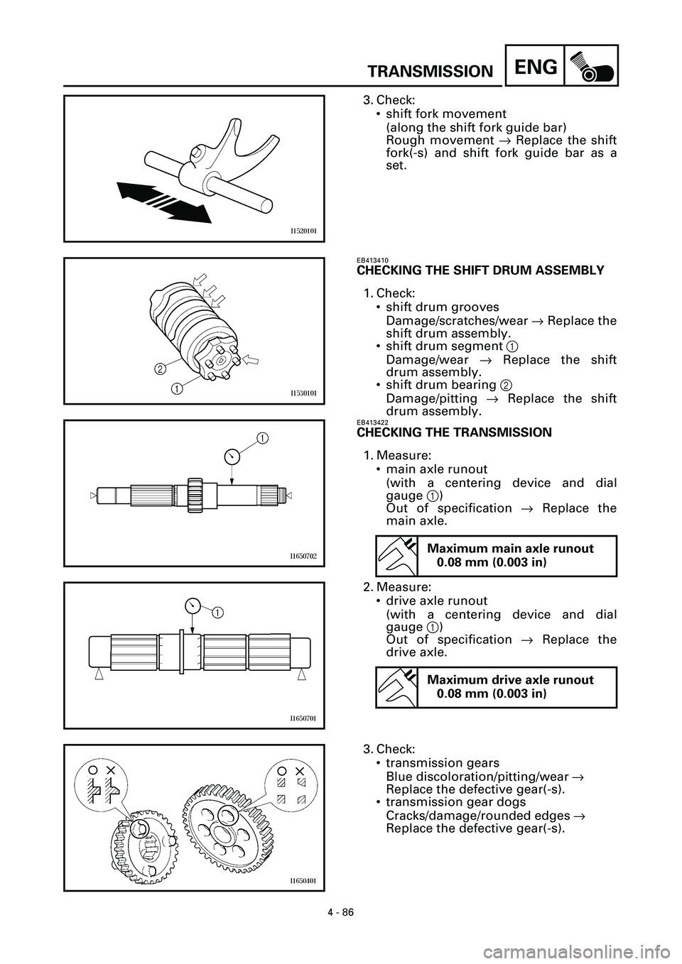 YAMAHA YZF-R7 1999  Owners Manual 4 - 86
ENGTRANSMISSION
3. Check:
• shift fork movement
(along the shift fork guide bar)
Rough movement ® Replace the shift
fork(-s) and shift fork guide bar as a
set.
EB413410
CHECKING THE SHIFT DR