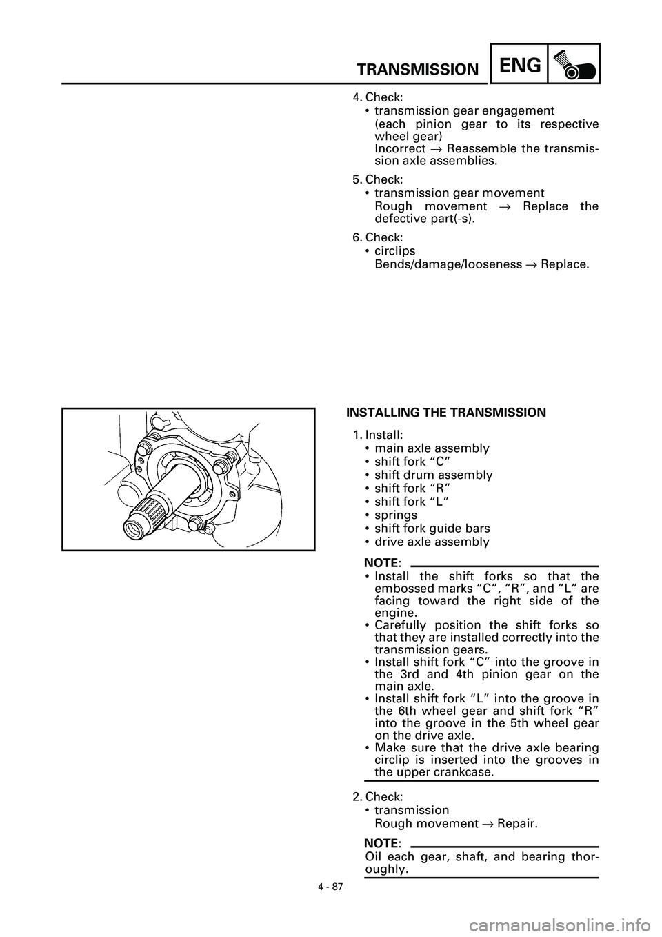 YAMAHA YZF-R7 1999 Owners Manual 4 - 87
ENGTRANSMISSION
4. Check:
• transmission gear engagement
(each pinion gear to its respective
wheel gear)
Incorrect ® Reassemble the transmis-
sion axle assemblies.
5. Check:
• transmission YAMAHA YZF-R7 1999 Owners Manual 4 - 87
ENGTRANSMISSION
4. Check:
• transmission gear engagement
(each pinion gear to its respective
wheel gear)
Incorrect ® Reassemble the transmis-
sion axle assemblies.
5. Check:
• transmission