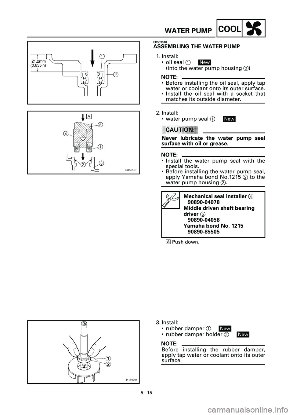 YAMAHA YZF-R7 1999  Owners Manual 5 - 15
COOLWATER PUMP
EB503040
ASSEMBLING THE WATER PUMP
1. Install:
• oil seal 1 
(into the water pump housing 2)
NOTE:
• Before installing the oil seal, apply tap
water or coolant onto its outer