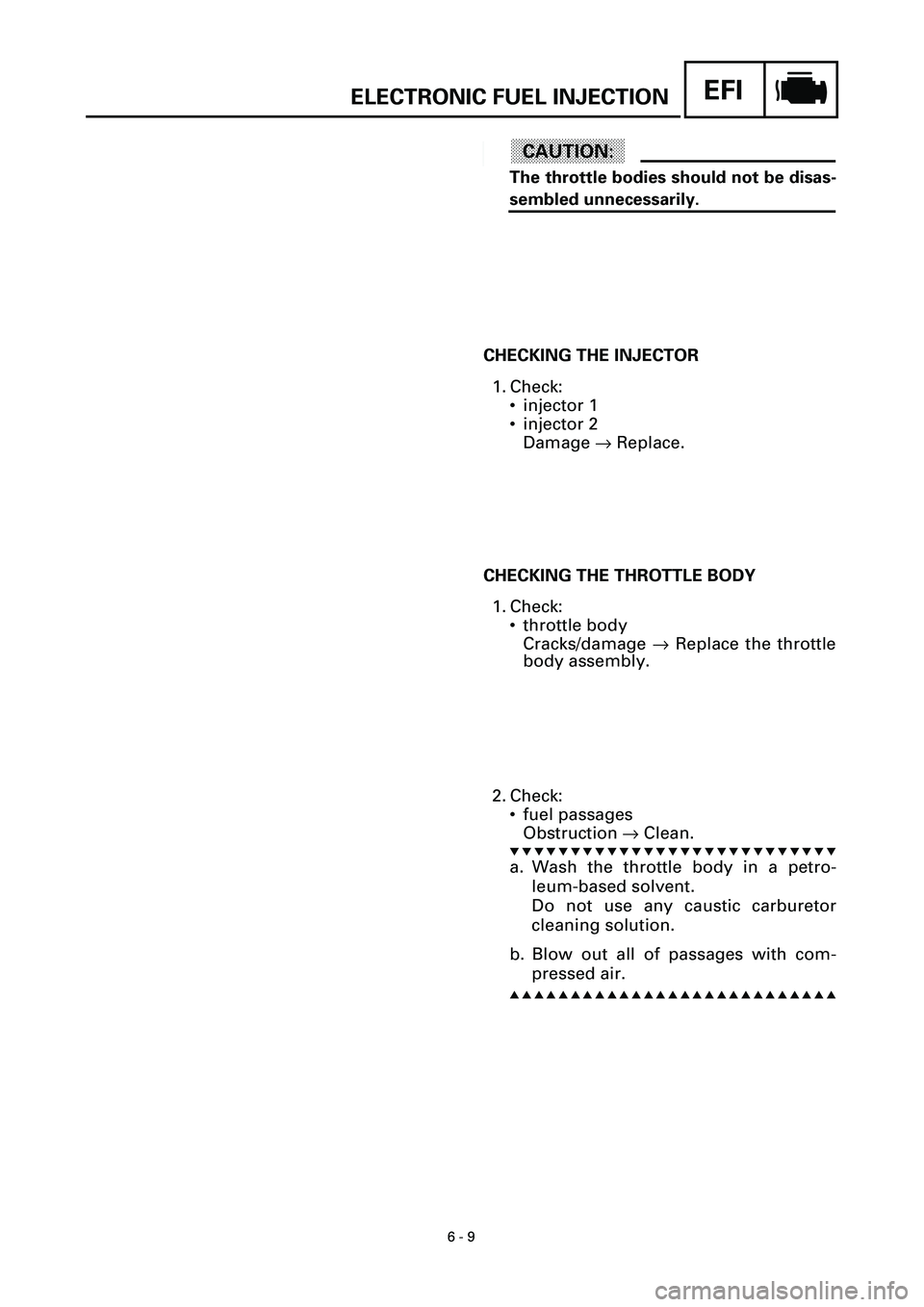 YAMAHA YZF-R7 1999 Owners Manual
6 - 9
EFI
ELECTRONIC FUEL INJECTION
ACHTUNG:CAUTION:
The throttle bodies should not be disas-
sembled unnecessarily.
CHECKING THE INJECTOR
1. Check:
• injector 1
• injector 2
Damage
® YAMAHA YZF-R7 1999 Owners Manual
6 - 9
EFI
ELECTRONIC FUEL INJECTION
ACHTUNG:CAUTION:
The throttle bodies should not be disas-
sembled unnecessarily.
CHECKING THE INJECTOR
1. Check:
• injector 1
• injector 2
Damage
®