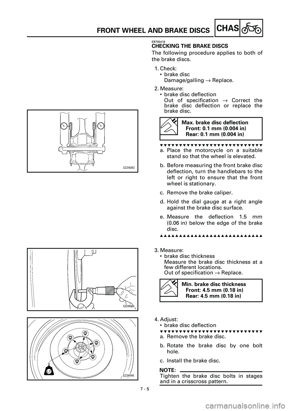 YAMAHA YZF-R7 1999 Owners Manual
7 - 5
CHAS
FRONT WHEEL AND BRAKE DISCS
EB700416
CHECKING THE BRAKE DISCS
The following procedure applies to both of
the brake discs.
1. Check:
• brake disc
Damage/galling
®
Replace.
2. M YAMAHA YZF-R7 1999 Owners Manual
7 - 5
CHAS
FRONT WHEEL AND BRAKE DISCS
EB700416
CHECKING THE BRAKE DISCS
The following procedure applies to both of
the brake discs.
1. Check:
• brake disc
Damage/galling
®
Replace.
2. M