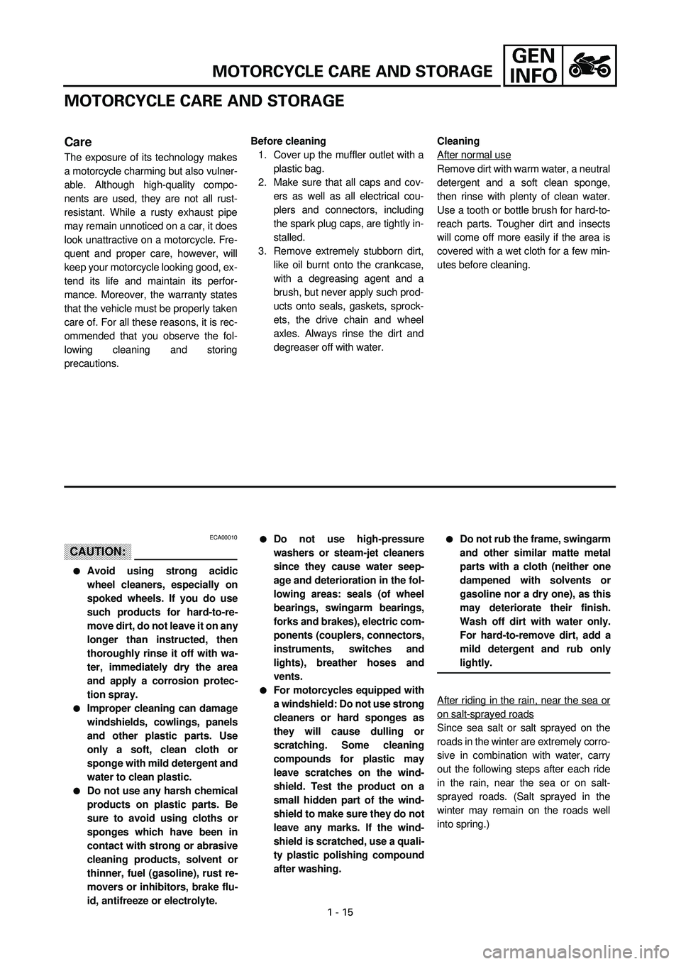 YAMAHA YZF-R7 1999 Owners Manual 1 - 15
MOTORCYCLE CARE AND STORAGE
Care
The exposure of its technology makes
a motorcycle charming but also vulner-
able. Although high-quality compo-
nents are used, they are not all rust-
resistant. YAMAHA YZF-R7 1999 Owners Manual 1 - 15
MOTORCYCLE CARE AND STORAGE
Care
The exposure of its technology makes
a motorcycle charming but also vulner-
able. Although high-quality compo-
nents are used, they are not all rust-
resistant.