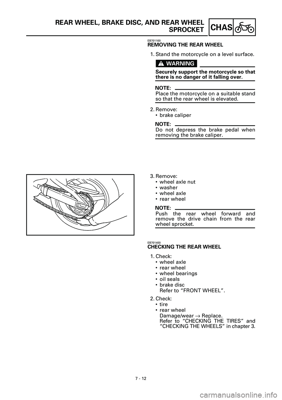 YAMAHA YZF-R7 1999 Owners Manual 7 - 12
CHAS
REAR WHEEL, BRAKE DISC, AND REAR WHEEL
SPROCKET
EB701100
REMOVING THE REAR WHEEL
1. Stand the motorcycle on a level surface.
WARNINGWARNING
Securely support the motorcycle so that
there is YAMAHA YZF-R7 1999 Owners Manual 7 - 12
CHAS
REAR WHEEL, BRAKE DISC, AND REAR WHEEL
SPROCKET
EB701100
REMOVING THE REAR WHEEL
1. Stand the motorcycle on a level surface.
WARNINGWARNING
Securely support the motorcycle so that
there is