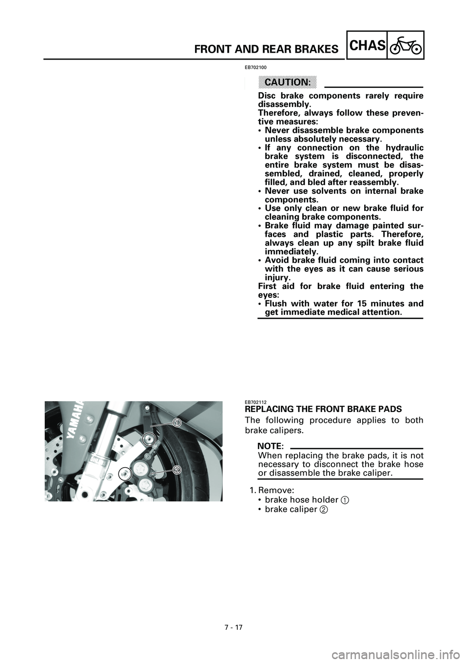 YAMAHA YZF-R7 1999 Owners Manual 7 - 17
CHASFRONT AND REAR BRAKES
EB702100
ACHTUNG:CAUTION:
Disc brake components rarely require
disassembly.
Therefore, always follow these preven-
tive measures:
• Never disassemble brake component YAMAHA YZF-R7 1999 Owners Manual 7 - 17
CHASFRONT AND REAR BRAKES
EB702100
ACHTUNG:CAUTION:
Disc brake components rarely require
disassembly.
Therefore, always follow these preven-
tive measures:
• Never disassemble brake component