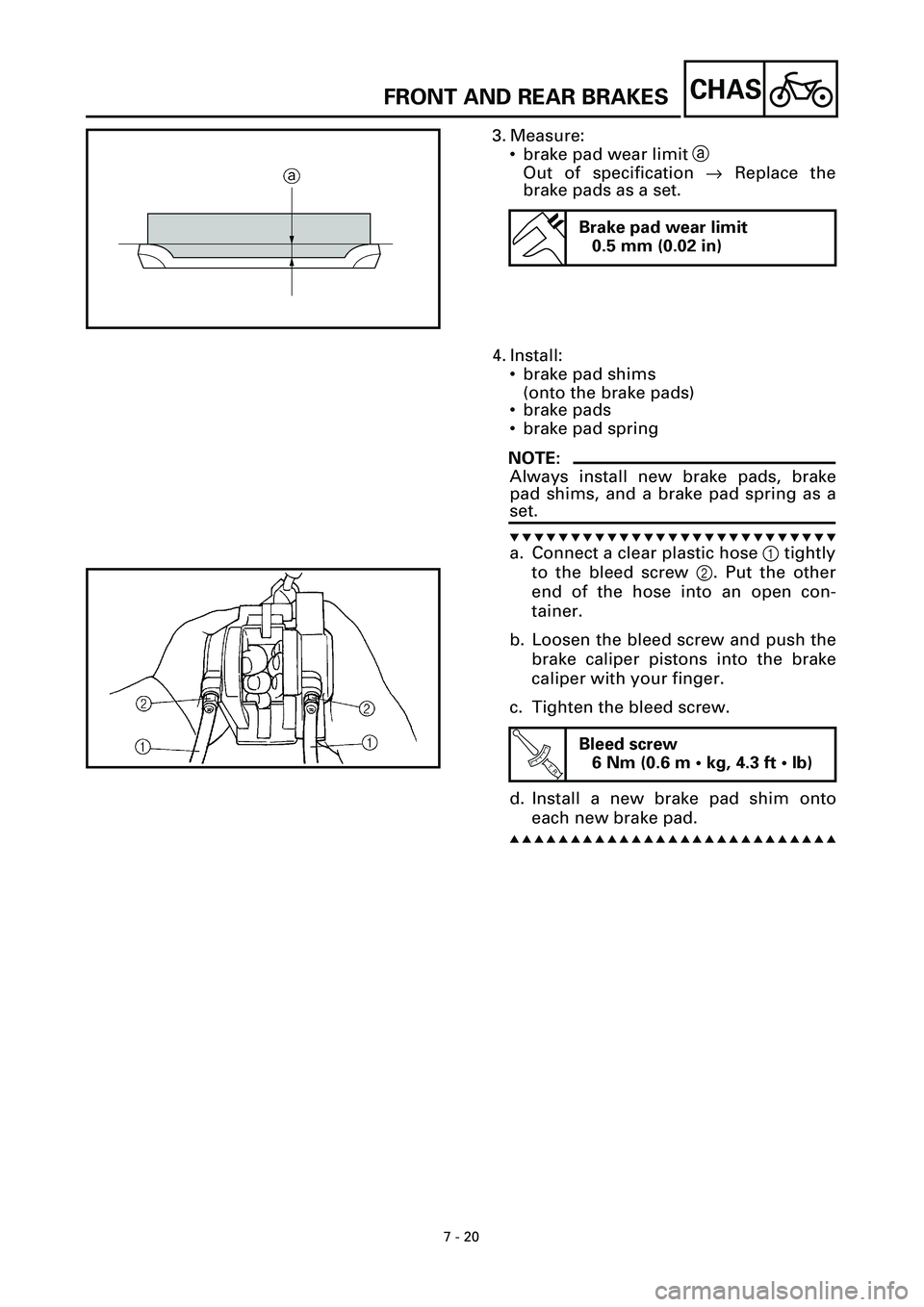 YAMAHA YZF-R7 1999 Owners Manual 7 - 20
CHASFRONT AND REAR BRAKES
3. Measure:
• brake pad wear limit a
Out of specification ® Replace the
brake pads as a set.
Brake pad wear limit
0.5 mm (0.02 in)
4. Install:
• brake pad shims
( YAMAHA YZF-R7 1999 Owners Manual 7 - 20
CHASFRONT AND REAR BRAKES
3. Measure:
• brake pad wear limit a
Out of specification ® Replace the
brake pads as a set.
Brake pad wear limit
0.5 mm (0.02 in)
4. Install:
• brake pad shims
(