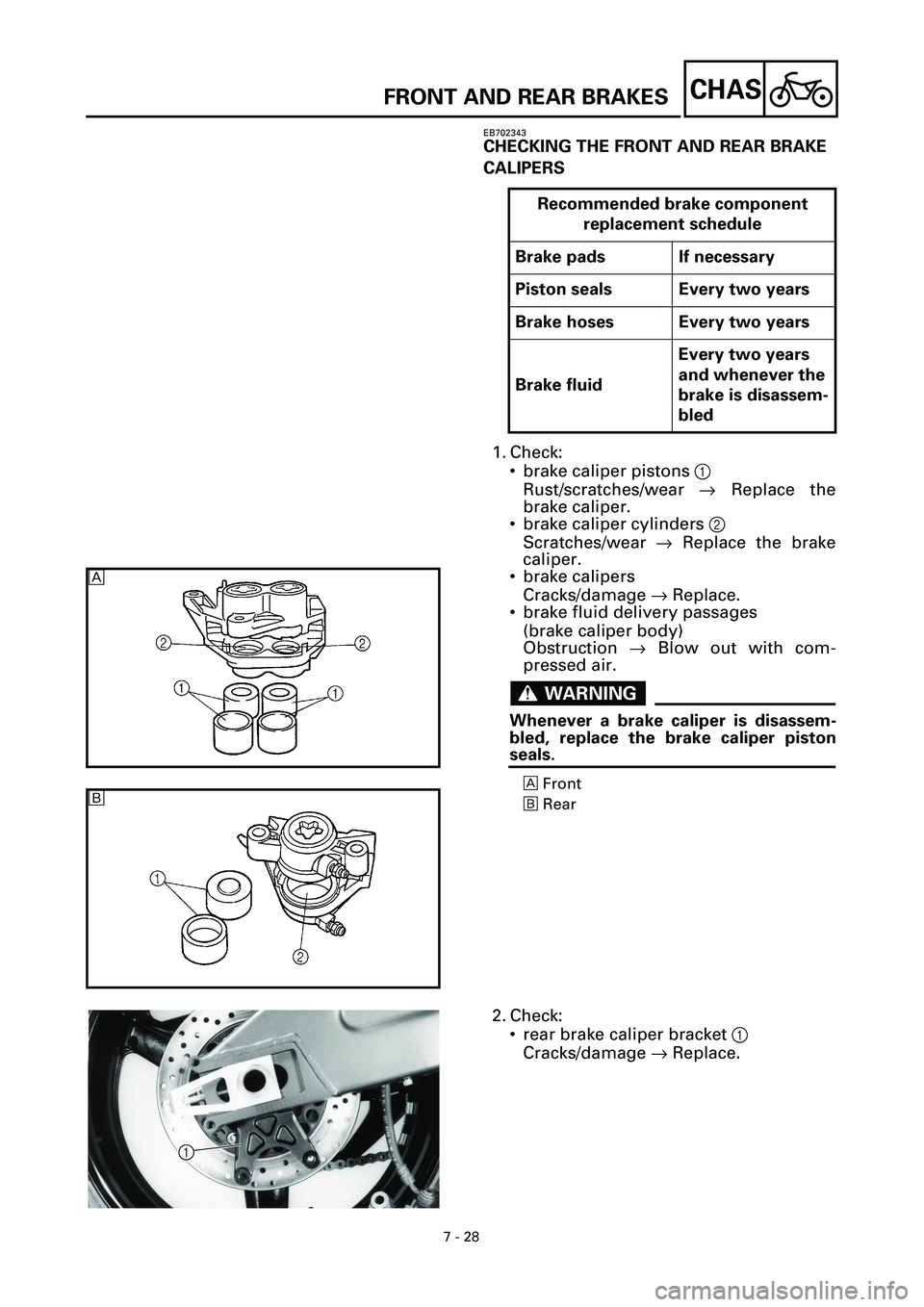 YAMAHA YZF-R7 1999  Owners Manual 7 - 28
CHAS
EB702343
CHECKING THE FRONT AND REAR BRAKE 
CALIPERS
1. Check:
• brake caliper pistons 1
Rust/scratches/wear ® Replace the
brake caliper.
• brake caliper cylinders 2
Scratches/wear ®