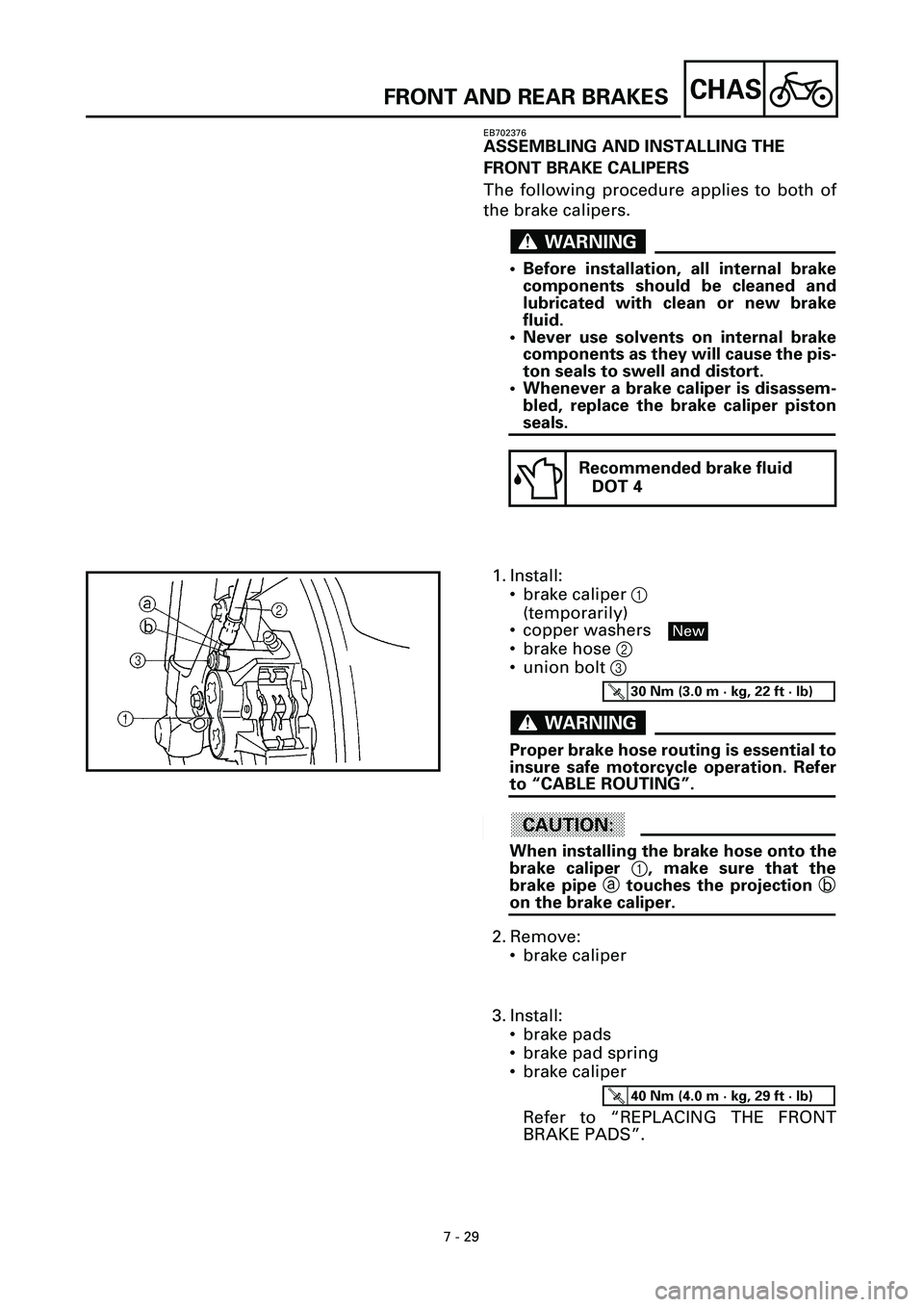 YAMAHA YZF-R7 1999  Owners Manual 7 - 29
CHAS
EB702376
ASSEMBLING AND INSTALLING THE 
FRONT BRAKE CALIPERS
The following procedure applies to both of
the brake calipers.
WARNINGWARNING
• Before installation, all internal brake
compo