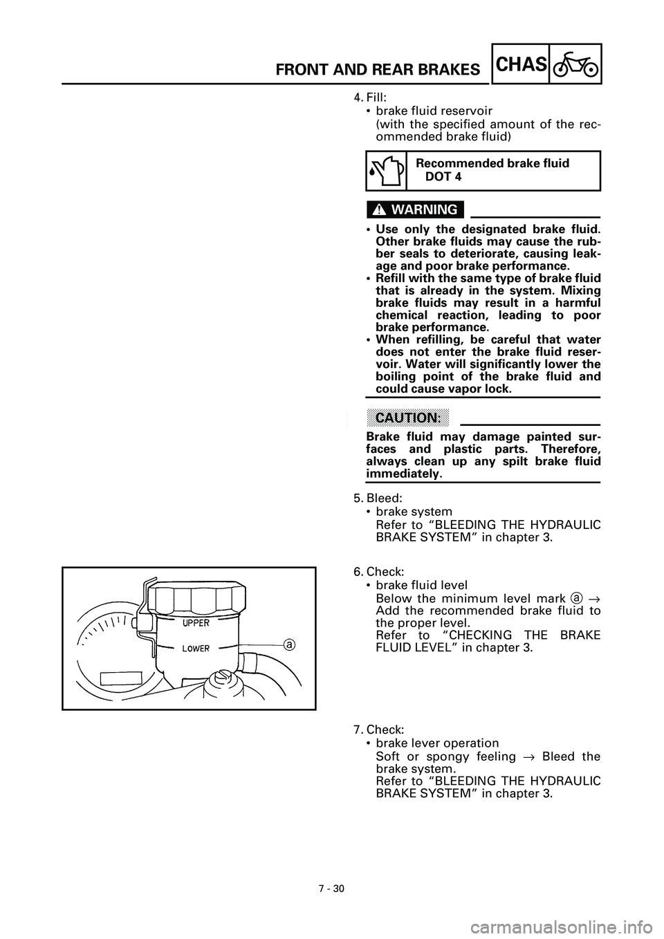 YAMAHA YZF-R7 1999  Owners Manual 7 - 30
CHAS
4. Fill:
• brake fluid reservoir
(with the specified amount of the rec-
ommended brake fluid)
WARNINGWARNING
• Use only the designated brake fluid.
Other brake fluids may cause the rub