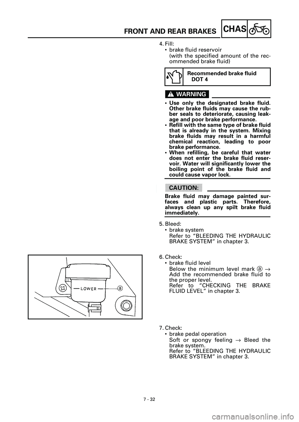 YAMAHA YZF-R7 1999  Owners Manual  
7 - 32
CHAS
 
4. Fill:
• brake fluid reservoir
(with the specified amount of the rec-
ommended brake fluid)
WARNINGWARNING
 
• Use only the designated brake fluid.
Other brake fluids may cause t