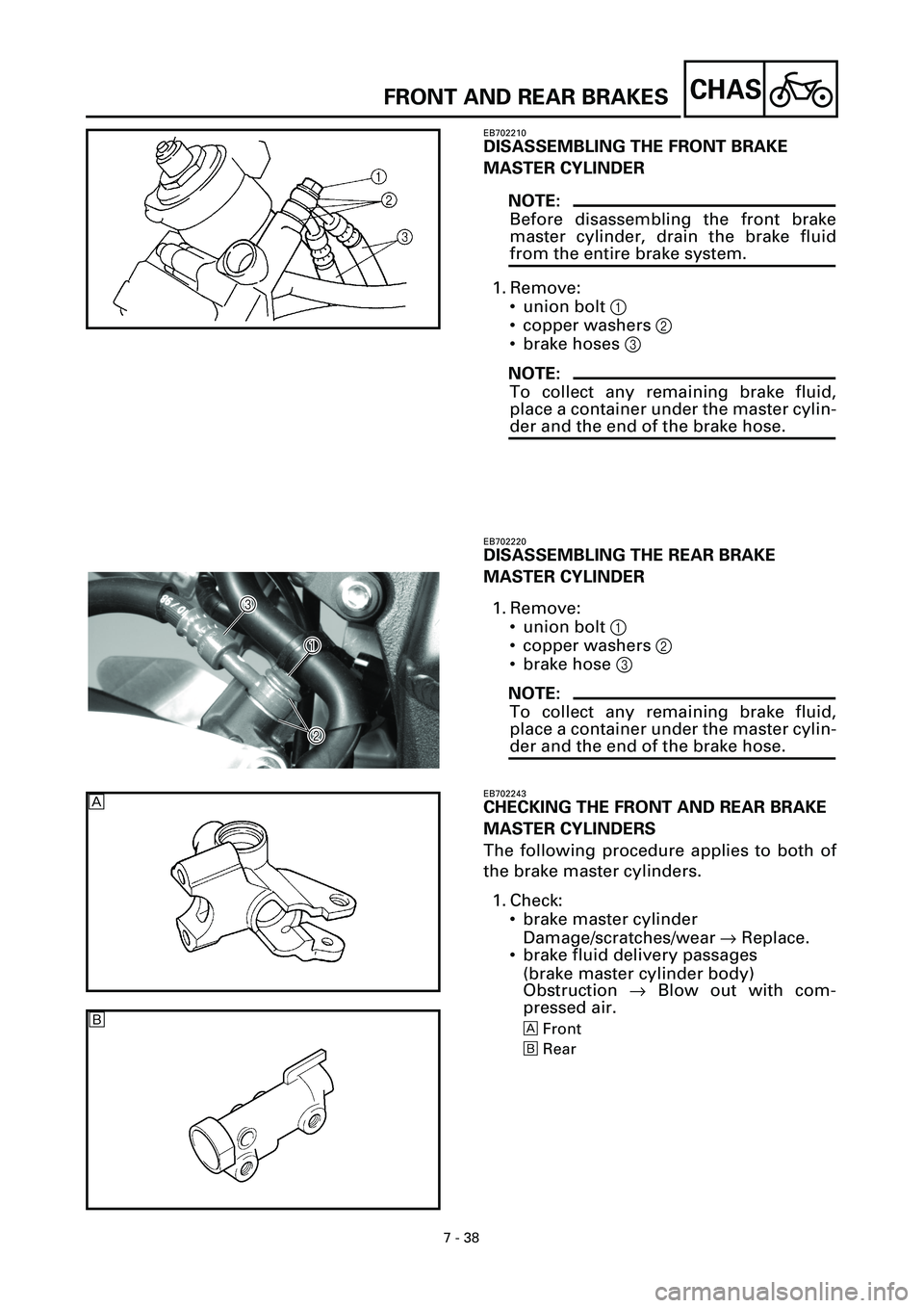 YAMAHA YZF-R7 1999  Owners Manual  
7 - 38
CHAS
 
FRONT AND REAR BRAKES 
EB702210 
DISASSEMBLING THE FRONT BRAKE 
MASTER CYLINDER
NOTE:
 
Before disassembling the front brake
master cylinder, drain the brake fluid 
from the entire bra