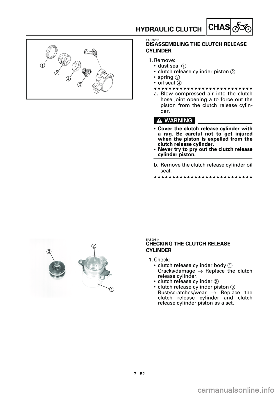 YAMAHA YZF-R7 1999 Owners Manual 7 - 52
CHAS
EAS00313
DISASSEMBLING THE CLUTCH RELEASE
CYLINDER
1. Remove:
• dust seal 1
• clutch release cylinder piston 2
• spring 3
• oil seal 4
t t t t t t t t t t t t t t t t t t t t t t YAMAHA YZF-R7 1999 Owners Manual 7 - 52
CHAS
EAS00313
DISASSEMBLING THE CLUTCH RELEASE
CYLINDER
1. Remove:
• dust seal 1
• clutch release cylinder piston 2
• spring 3
• oil seal 4
t t t t t t t t t t t t t t t t t t t t t t