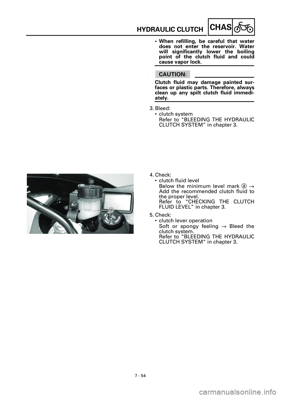 YAMAHA YZF-R7 1999 Owners Manual 7 - 54
CHAS
• When refilling, be careful that water
does not enter the reservoir. Water
will significantly lower the boiling
point of the clutch fluid and could
cause vapor lock.
ACHTUNG:CAUTION:
Cl YAMAHA YZF-R7 1999 Owners Manual 7 - 54
CHAS
• When refilling, be careful that water
does not enter the reservoir. Water
will significantly lower the boiling
point of the clutch fluid and could
cause vapor lock.
ACHTUNG:CAUTION:
Cl