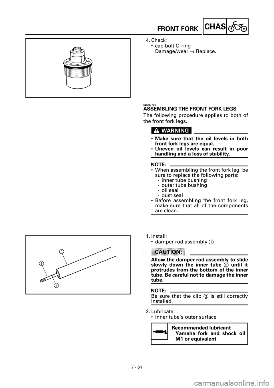 YAMAHA YZF-R7 1999  Owners Manual  
7 - 61
CHAS
 
4. Check:
• cap bolt O-ring
Damage/wear   
®  
 Replace.  
EB703702 
ASSEMBLING THE FRONT FORK LEGS  
The following procedure applies to both of
the front fork legs.
WARNINGWARNING
