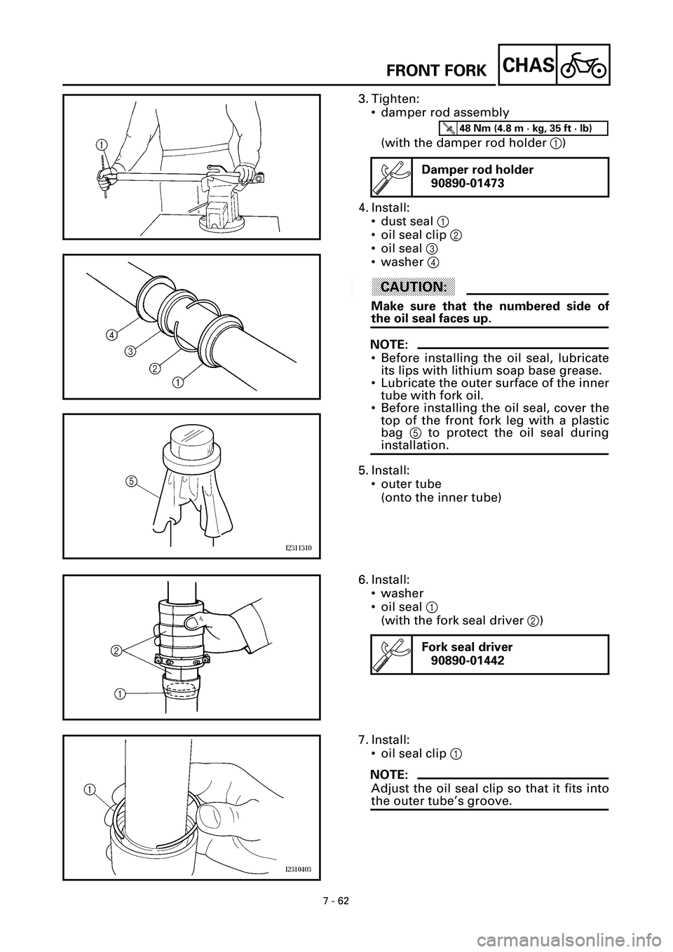 YAMAHA YZF-R7 1999  Owners Manual  
7 - 62
CHAS
 
3. Tighten:
• damper rod assembly 
(with the damper rod holder   
1  
)
4. Install:
• dust seal   
1  
 
• oil seal clip   
2  
 
• oil seal   
3  
 
• washer   
4  
 
ACHTUN