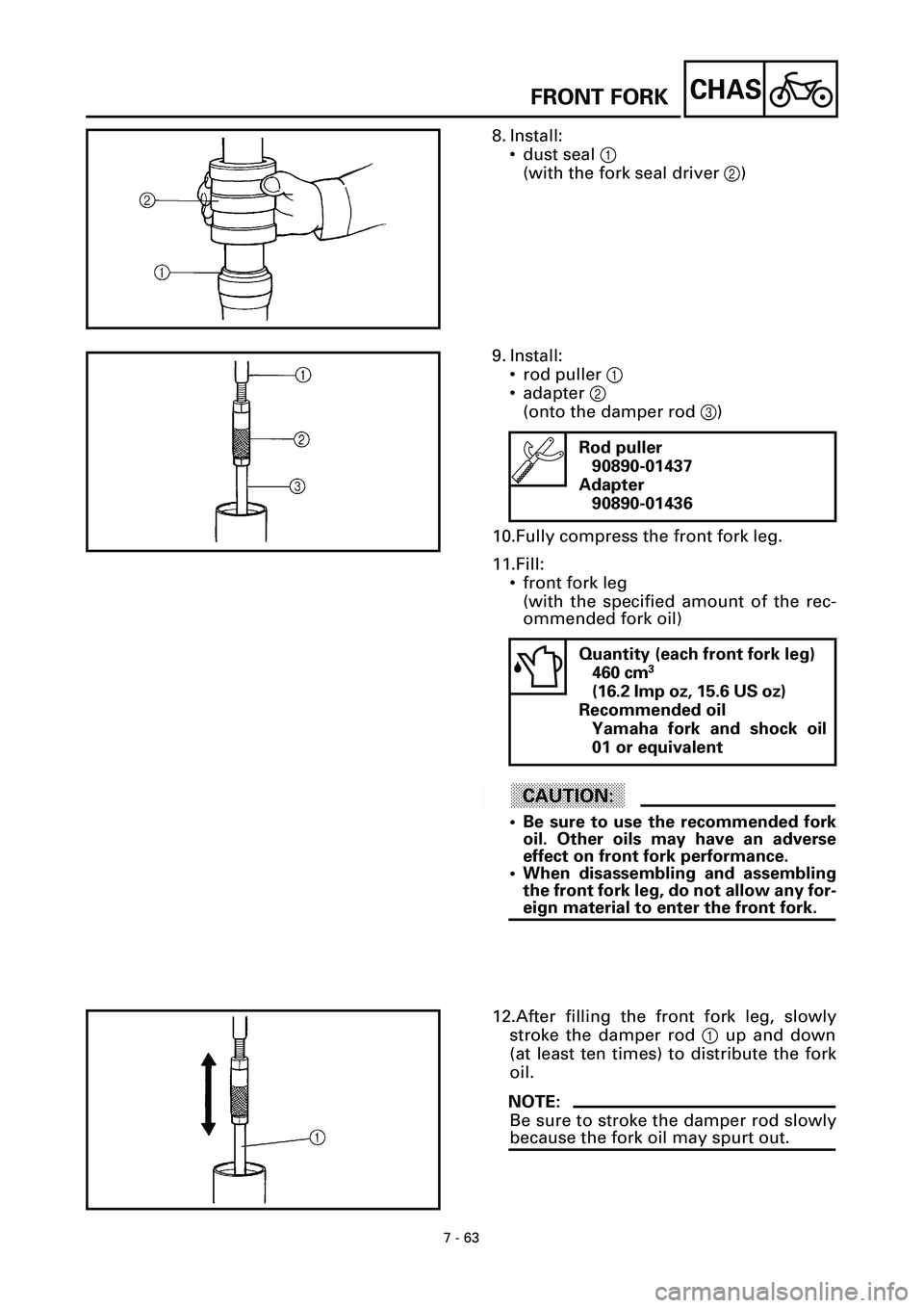 YAMAHA YZF-R7 1999  Owners Manual  
7 - 63
CHAS
 
8. Install:
• dust seal   
1  
(with the fork seal driver   
2  
) 
9. Install:
• rod puller  
1  
• adapter  
2  
(onto the damper rod  
3  
)
10.Fully compress the front fork l
