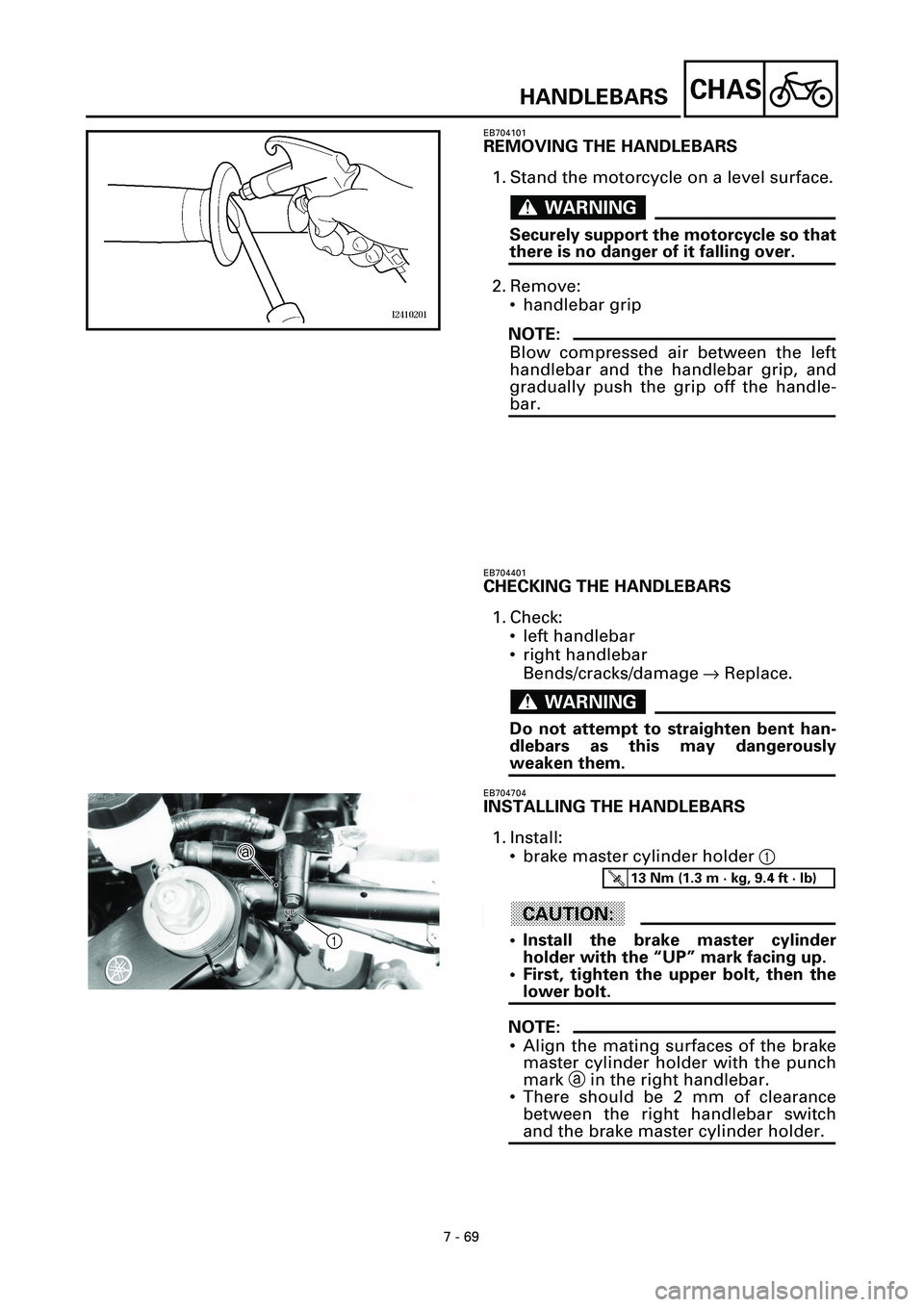 YAMAHA YZF-R7 1999  Owners Manual 7 - 69
CHAS
EB704101
REMOVING THE HANDLEBARS
1. Stand the motorcycle on a level surface.
WARNINGWARNING
Securely support the motorcycle so that
there is no danger of it falling over.
2. Remove:
• ha
