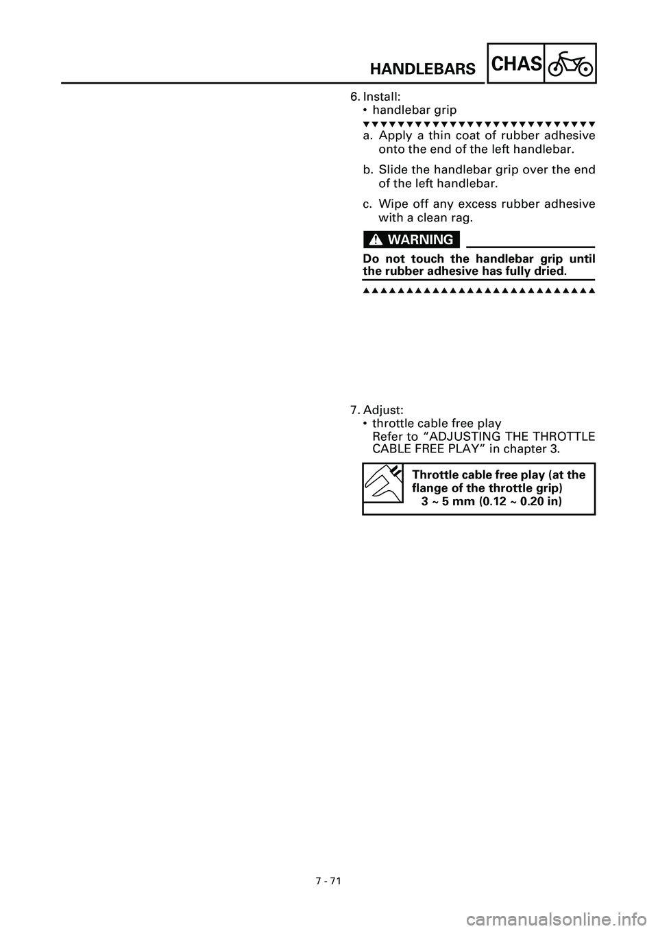 YAMAHA YZF-R7 1999  Owners Manual 7 - 71
CHAS
6. Install:
• handlebar grip
t t t t t t t t t t t t t t t t t t t t t t t t t t t
a. Apply a thin coat of rubber adhesive
onto the end of the left handlebar.
b. Slide the handlebar grip