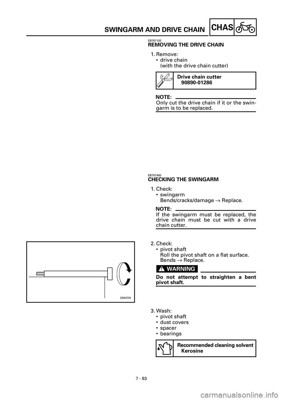 YAMAHA YZF-R7 1999  Owners Manual 7 - 83
CHAS
EB707120
REMOVING THE DRIVE CHAIN
1. Remove:
• drive chain 
(with the drive chain cutter)
NOTE:
Only cut the drive chain if it or the swin-
garm is to be replaced.
Drive chain cutter
908