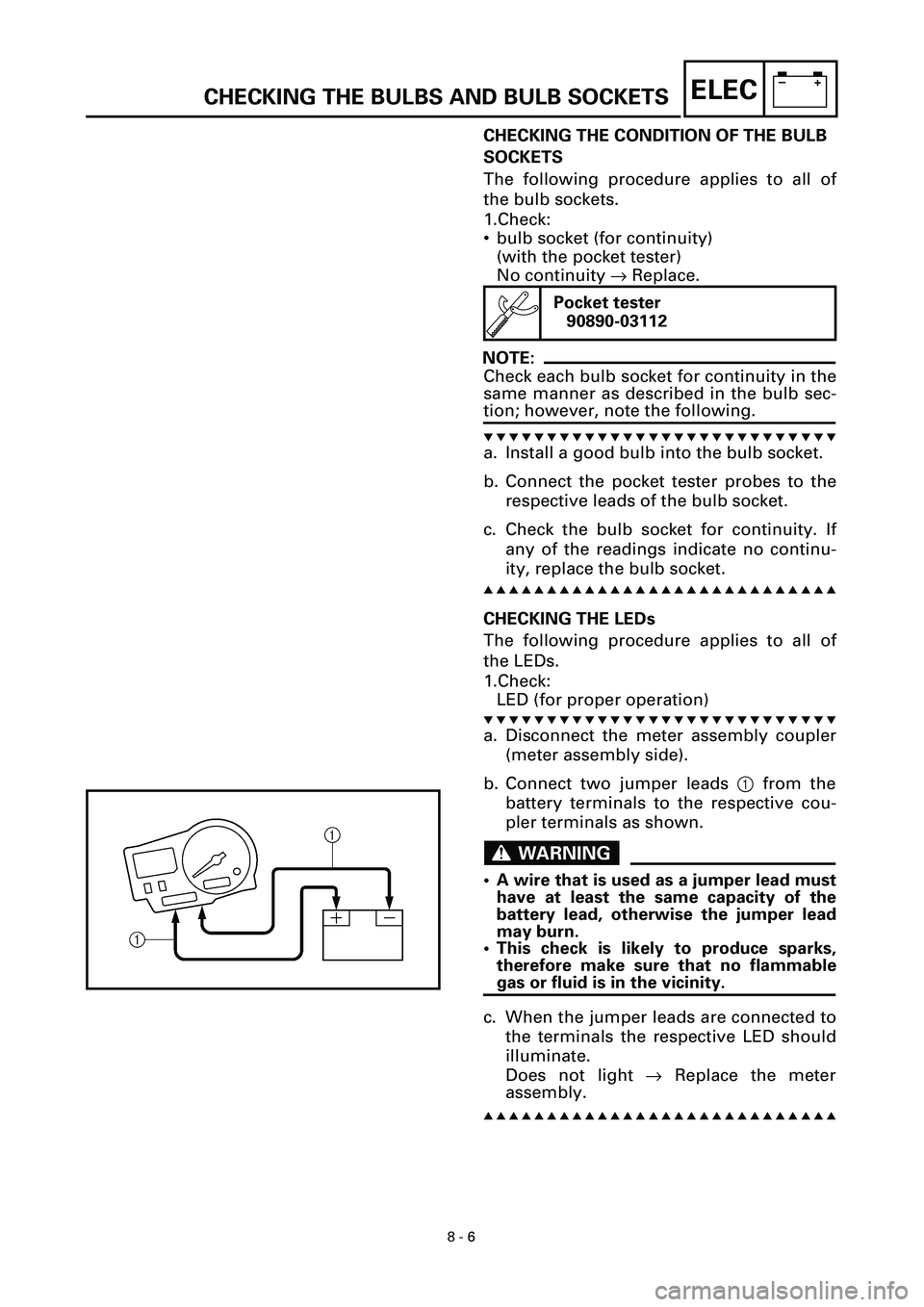 YAMAHA YZF-R7 1999 Owners Manual 8 - 6
–+ELECCHECKING THE BULBS AND BULB SOCKETS
CHECKING THE CONDITION OF THE BULB
SOCKETS
The following procedure applies to all of
the bulb sockets.
1.Check:
• bulb socket (for continuity)
(wit YAMAHA YZF-R7 1999 Owners Manual 8 - 6
–+ELECCHECKING THE BULBS AND BULB SOCKETS
CHECKING THE CONDITION OF THE BULB
SOCKETS
The following procedure applies to all of
the bulb sockets.
1.Check:
• bulb socket (for continuity)
(wit