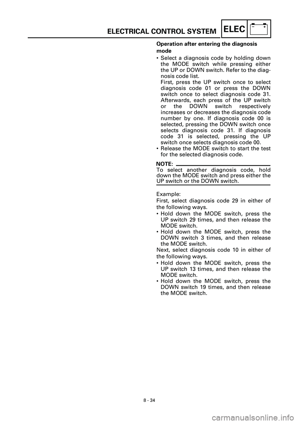 YAMAHA YZF-R7 1999 Owners Manual 8 - 34
–+ELECELECTRICAL CONTROL SYSTEM
Operation after entering the diagnosis
mode
• Select a diagnosis code by holding down
the MODE switch while pressing either
the UP or DOWN switch. Refer to YAMAHA YZF-R7 1999 Owners Manual 8 - 34
–+ELECELECTRICAL CONTROL SYSTEM
Operation after entering the diagnosis
mode
• Select a diagnosis code by holding down
the MODE switch while pressing either
the UP or DOWN switch. Refer to