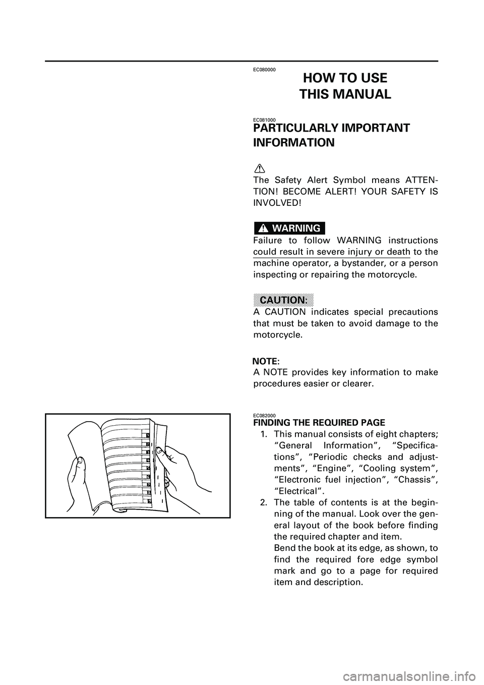 YAMAHA YZF-R7 1999  Owners Manual  
EC080000 
HOW TO USE
THIS MANUAL 
EC081000 
PARTICULARLY IMPORTANT 
INFORMATION 
The Safety Alert Symbol means ATTEN-
TION! BECOME ALERT! YOUR SAFETY IS
INVOLVED!
Failure to follow WARNING instructi